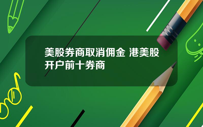 美股券商取消佣金 港美股开户前十券商